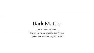 Dark Matter Prof David Berman Centre for Research