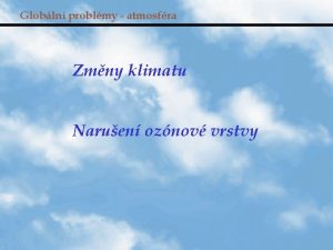 Globln problmy atmosfra Zmny klimatu Naruen oznov vrstvy