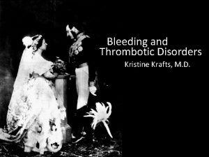 Bleeding and Thrombotic Disorders Kristine Krafts M D