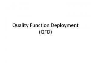 Quality Function Deployment QFD QFD Quality Function Deployment