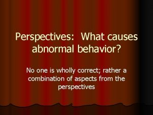 Perspectives What causes abnormal behavior No one is