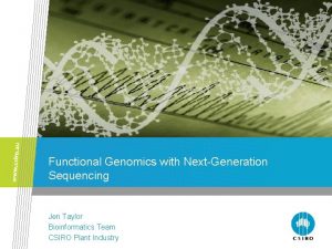 Functional Genomics with NextGeneration Sequencing Jen Taylor Bioinformatics