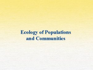 Ecology of Populations and Communities Ecology Level of