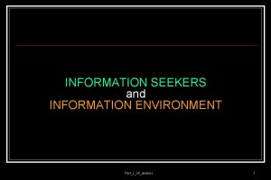 INFORMATION SEEKERS and INFORMATION ENVIRONMENT Pert2infseekers 1 BENTUKJENIS