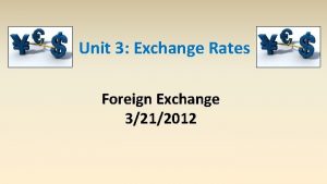 Unit 3 Exchange Rates Foreign Exchange 3212012 Exchange