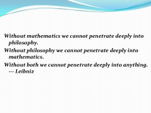 Without mathematics we cannot penetrate deeply into philosophy