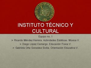 INSTITUTO TCNICO Y CULTURAL Equipo no 1 Ricardo