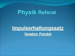 Physik Referat Impulserhaltungssatz Newton Pendel Gliederung 1 2