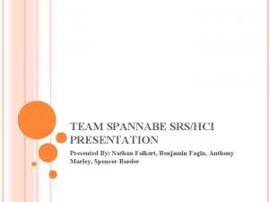 TEAM SPANNABE SRSHCI PRESENTATION Presented By Nathan Folkert