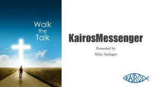 Kairos Messenger Presented by Mike Springer Kairos Messenger