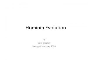 Hominin Evolution by Gary Bradley Biology Capstone 2009