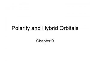 Polarity and Hybrid Orbitals Chapter 9 Polarity In