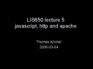LIS 650 lecture 5 javascript http and apache