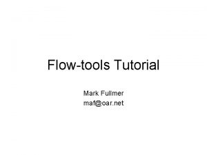 Flowtools Tutorial Mark Fullmer mafoar net Agenda Deployment
