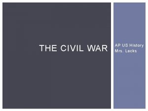 THE CIVIL WAR AP US History Mrs Lacks