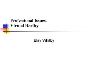 Professional Issues Virtual Reality Blay Whitby Virtual Reality