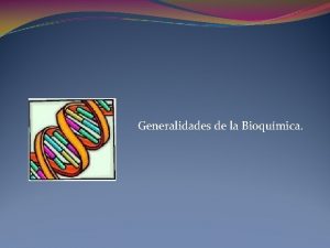 Generalidades de la Bioqumica Definicin Existen diferentes definiciones