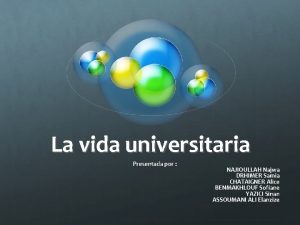 La vida universitaria Presentada por NAJIOULLAH Najwa DRHIMER