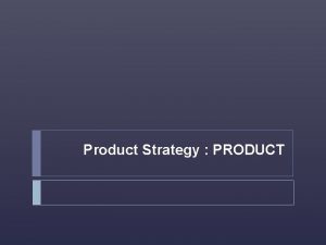 Product Strategy PRODUCT New product development process It
