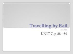 Travelling by Rail Via Rail UNIT 7 p