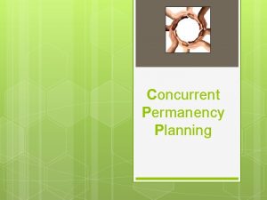 Concurrent Permanency Planning Concurrent Permanency Planning CPP The