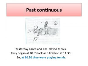 Past continuous Yesterday Karen and Jim played tennis
