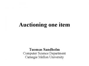 Auctioning one item Tuomas Sandholm Computer Science Department