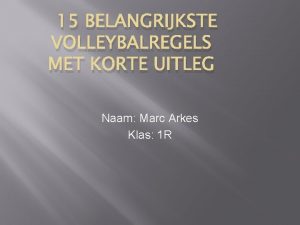 15 BELANGRIJKSTE VOLLEYBALREGELS MET KORTE UITLEG Naam Marc