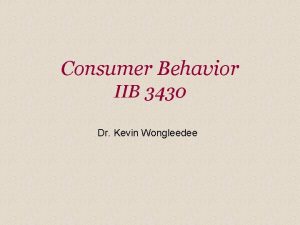 Consumer Behavior IIB 3430 Dr Kevin Wongleedee Agenda