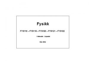 Fysikk FYS 118 FYS 119 FYS 120 FYS