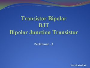 Transistor Bipolar BJT Bipolar Junction Transistor Pertemuan 2