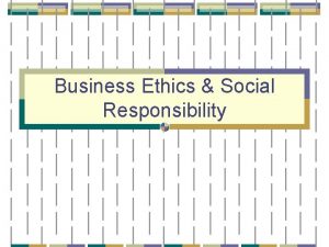 Business Ethics Social Responsibility What is Ethics Why