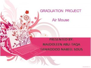 GRADUATION PROJECT Air Mouse PRESENTED BY MAJDOLEEN ABUTAQA