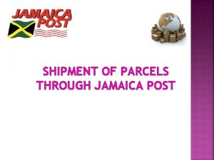 SHIPMENT OF PARCELS THROUGH JAMAICA POST The Post