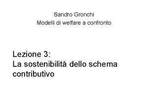 Sandro Gronchi Modelli di welfare a confronto Lezione