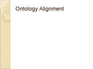 Ontology Alignment Problem Statement Given N Ontologies O