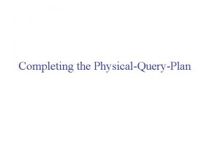 Completing the PhysicalQueryPlan Query compiler so far Parsed