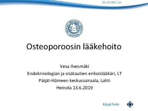 Osteoporoosin lkehoito Vesa Ilvesmki Endokrinologian ja sistautien erikoislkri