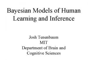 Bayesian Models of Human Learning and Inference Josh