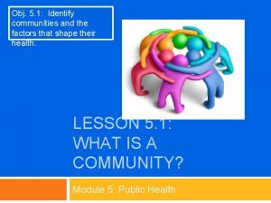 Obj 5 1 Identify communities and the factors