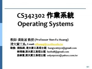 CS 342302 Operating Systems Professor NenFu Huang Email