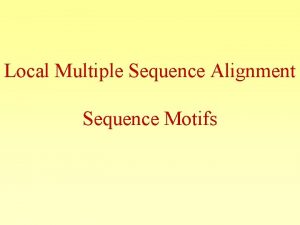 Local Multiple Sequence Alignment Sequence Motifs Motifs Motifs