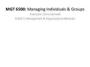 MGT 6500 Managing Individuals Groups Instructor Chris Hartwell