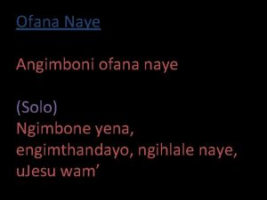 Ofana Naye Angimboni ofana naye Solo Ngimbone yena