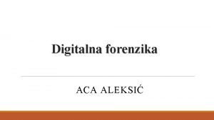 Digitalna forenzika ACA ALEKSI Uvod Teme predavanja su