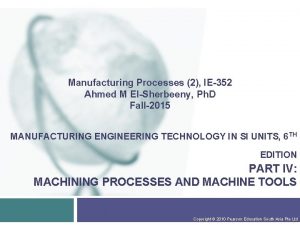 Manufacturing Processes 2 IE352 Ahmed M ElSherbeeny Ph