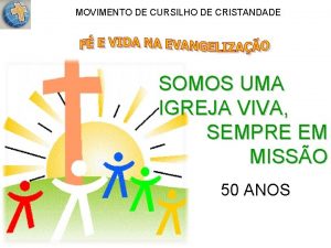 MOVIMENTO DE CURSILHO DE CRISTANDADE SOMOS UMA IGREJA