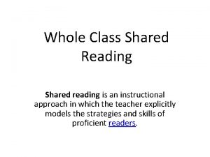 Whole Class Shared Reading Shared reading is an