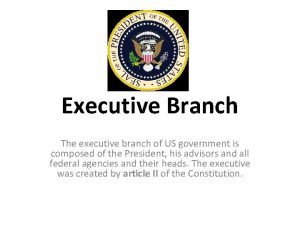 Executive Branch The executive branch of US government