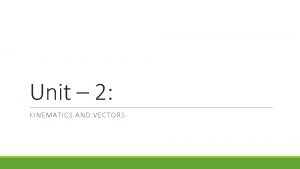 Unit 2 KINEMATICS AND VECTORS Kinematics Analyzing motion